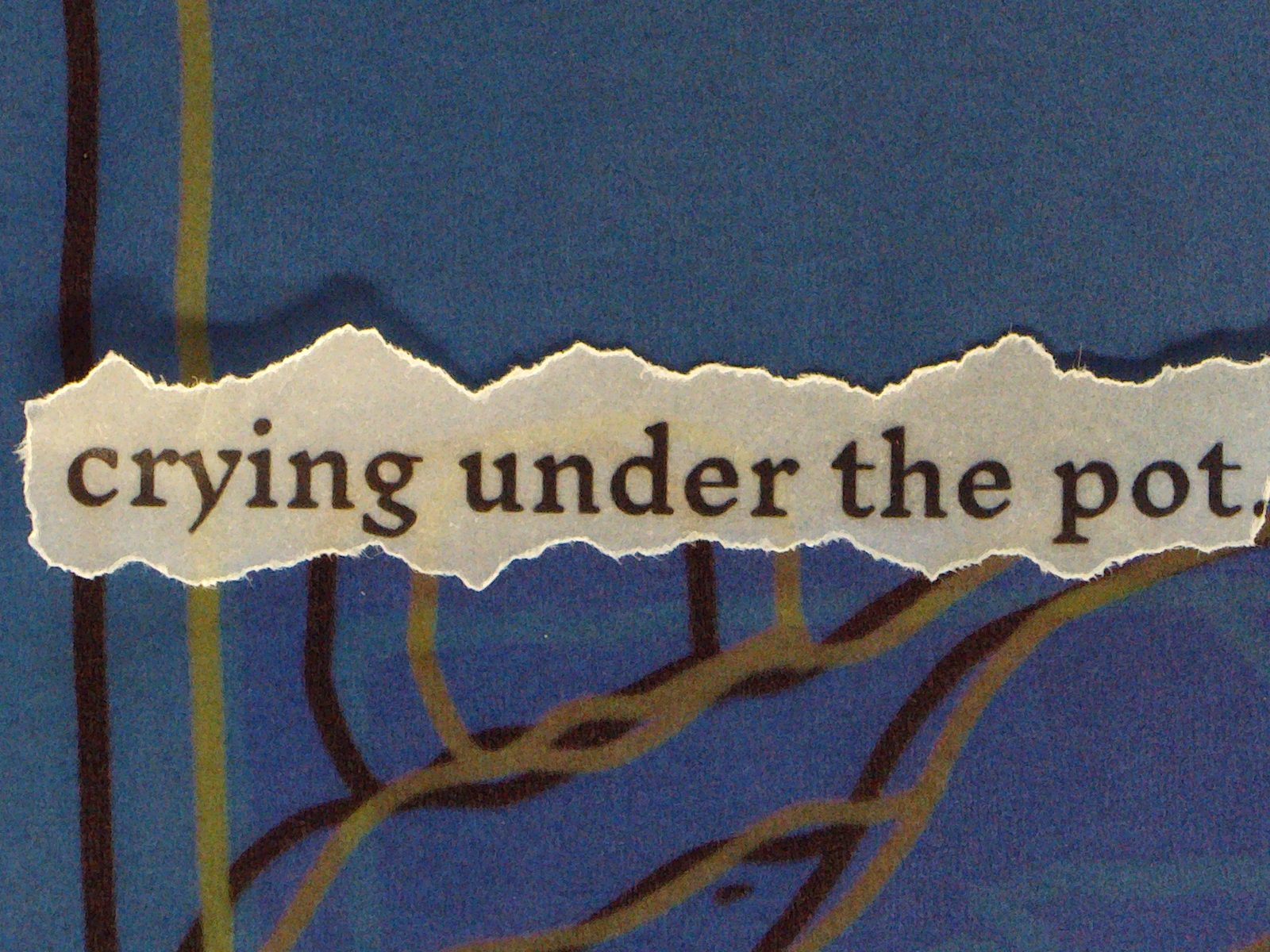Blue page with torn text reading crying under the pot